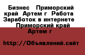 Бизнес - Приморский край, Артем г. Работа » Заработок в интернете   . Приморский край,Артем г.